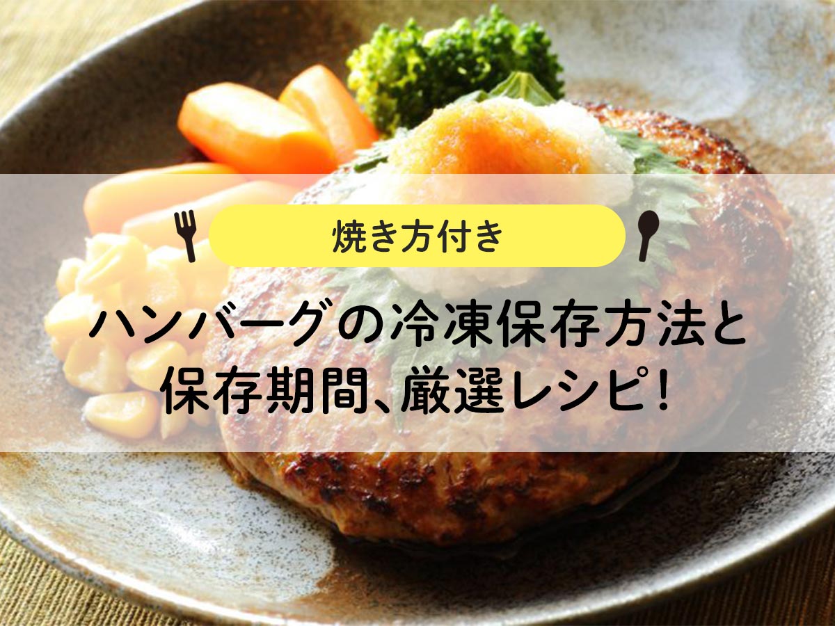 【焼き方付き】ハンバーグの冷凍保存方法と保存期間、厳選レシピ！